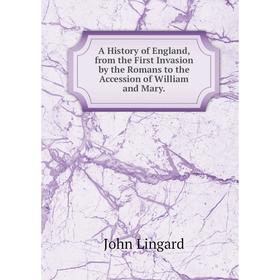 

Книга A History of England, from the First Invasion by the Romans to the Accession of William and Mary. John Lingard