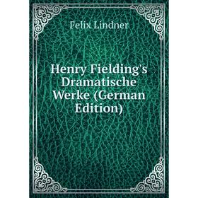 

Книга Henry Fielding's Dramatische Werke (German Edition). Felix Lindner