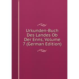 

Книга Urkunden-Buch Des Landes Ob Der Enns, Volume 7 (German Edition)