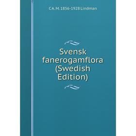 

Книга Svensk fanerogamflora (Swedish Edition). C A. M. 1856-1928 Lindman