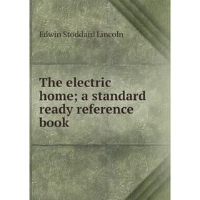 

Книга The electric home; a standard ready reference book. Edwin Stoddard Lincoln