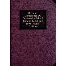 

Книга Michelet: Conference Du Centenaire Faite A L'odéon Le 30 Juin 1898