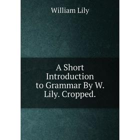 

Книга A Short Introduction to Grammar By W. Lily. Cropped. William Lily