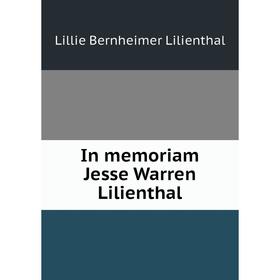 

Книга In memoriam Jesse Warren Lilienthal. Lillie Bernheimer Lilienthal