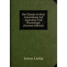 

Книга Die Chemie in Ihrer Anwendung Auf Agricultur Und Physiologie