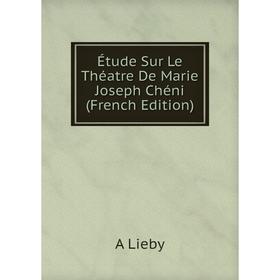 

Книга Étude Sur Le Théatre De Marie Joseph Chéni