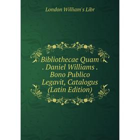 

Книга Bibliothecae Quam. Daniel Williams. Bono Publico Legavit, Catalogus