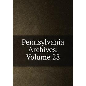 

Книга Pennsylvania Archives, Volume 28