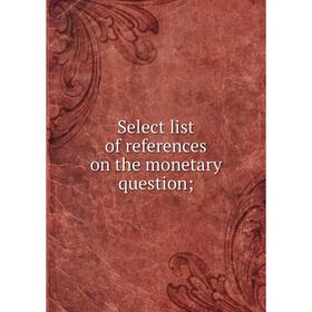 

Книга Select list of references on the monetary question