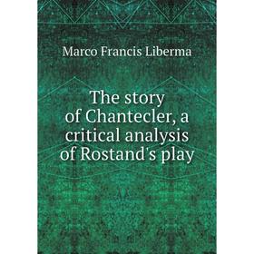 

Книга The story of Chantecler, a critical analysis of Rostand's play