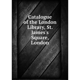 

Книга Catalogue of the London Library, St. James's Square, London