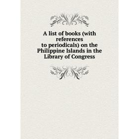 

Книга A list of books (with references to periodicals) on the Philippine Islands in the Library of Congress