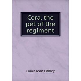

Книга Cora, the pet of the regiment. Laura Jean Libbey