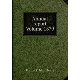 

Книга Annual report Volume 1879. Boston Public Library