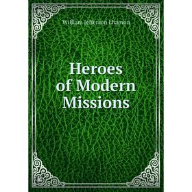 

Книга Heroes of Modern Missions. William Jefferson Lhamon