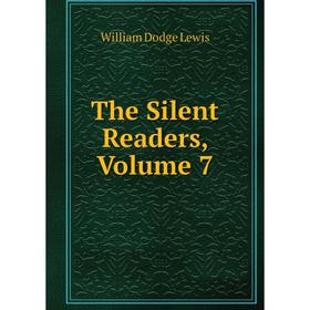 

Книга The Silent Readers, Volume 7. William Dodge Lewis