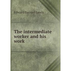 

Книга The intermediate worker and his work