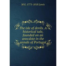 

Книга The isle of devils. A historical tale, founded on an anecdote in the annals of Portugal