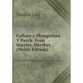 

Книга Cofiant a Phregethau Y Parch. Evan Harries, Merthyr (Welsh Edition)