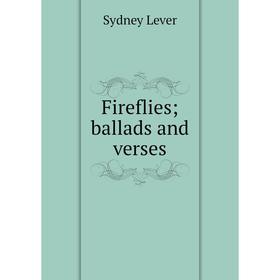 

Книга Fireflies; ballads and verses. Sydney Lever