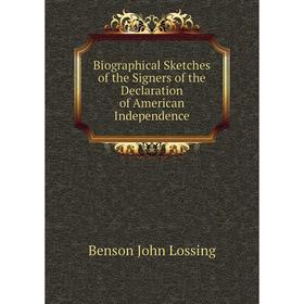 

Книга Biographical Sketches of the Signers of the Declaration of American Independence. Benson John Lossing