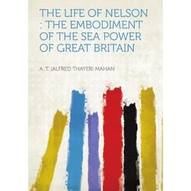 

Книга The Life of Nelson: The Embodiment of the Sea Power of Great Britain. Volume 2. A. T. Mahan