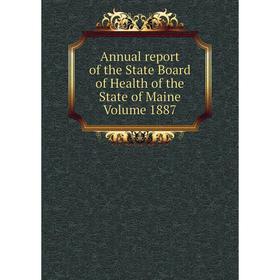 

Книга Annual report of the State Board of Health of the State of Maine. Volume 1887