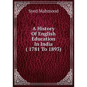 

Книга A History Of English Education In India ( 1781 To 1893). Syed Mahmood