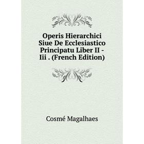 

Книга Operis Hierarchici Siue De Ecclesiastico Principatu Liber II -Iii