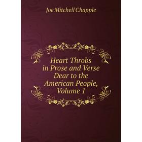 

Книга Heart Throbs in Prose and Verse Dear to the American People. Volume 1. Joe Mitchell Chapple