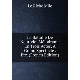 

Книга La Bataille De Neurode; Mélodrame En Trois Actes, À Grand Spectacle. etc.