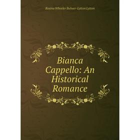 

Книга Bianca Cappello: An Historical Romance. Rosina Wheeler Bulwer-Lytton Lytton
