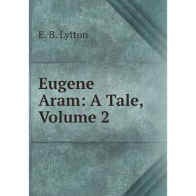 

Книга Eugene Aram: A Tale. Volume 2. E. B. Lytton