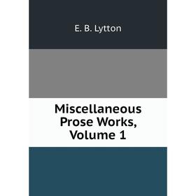 

Книга Miscellaneous Prose Works, Volume 1