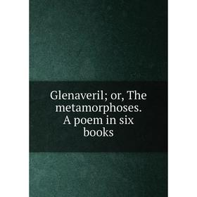 

Книга Glenaveril; or, The metamorphoses. A poem in six books