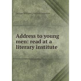 

Книга Address to young men: read at a literary institute. George William Lyttelton Lyttelton