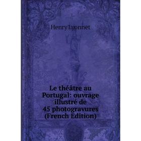 

Книга Le théâtre au Portugal: ouvrage illustré de 45 photogravures