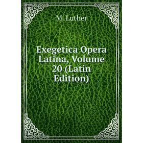 

Книга Exegetica Opera Latina. Volume 20 (Latin Edition). M. Luther