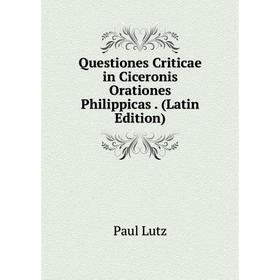 

Книга Questiones Criticae in Ciceronis Orationes Philippicas. (Latin Edition). Paul Lutz