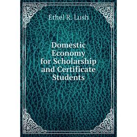 

Книга Domestic Economy for Scholarship and Certificate Students. Ethel R. Lush