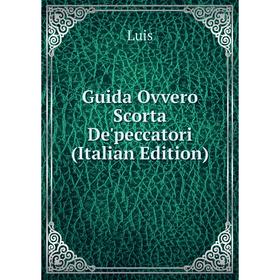 

Книга Guida Ovvero Scorta De'peccatori (Italian Edition). Luis
