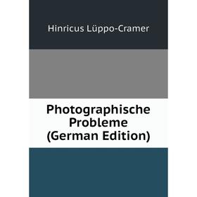 

Книга Photographische Probleme (German Edition). Hinricus Lüppo-Cramer