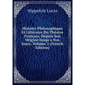 

Книга Histoire Philosophique Et Littéraire Du Théatre Français: Depuis Son Origine Jusqu'a Nos Jours. Volume 2 (French Edition). Hippolyte Lucas