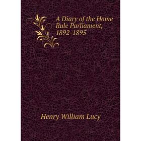 

Книга A Diary of the Home Rule Parliament, 1892-1895. Henry William Lucy