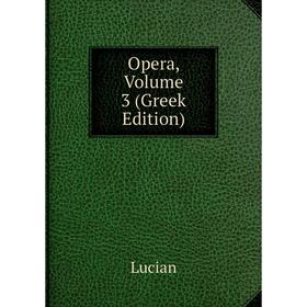 

Книга Opera, Volume 3 (Greek Edition)