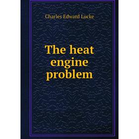 

Книга The heat engine problem. Charles Edward Lucke