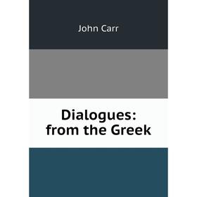 

Книга Dialogues: from the Greek. John Carr