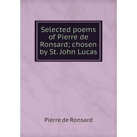 

Книга Selected poems of Pierre de Ronsard; chosen by St. John Lucas. Pierre de Ronsard