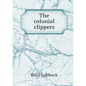 

Книга The colonial clippers. Basil Lubbock