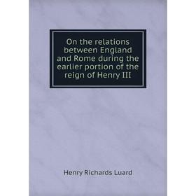 

Книга On the relations between England and Rome during the earlier portion of the reign of Henry III